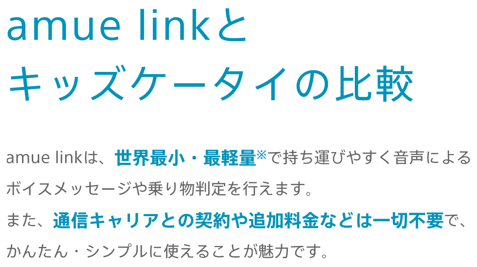 amue linkは、世界最小・最軽量※で持ち運びやすく音声によるボイスメッセージや乗り物判定を行えます。また、通信キャリアとの契約や追加料金などは一切不要で、かんたん・シンプルに使えることが魅力です。