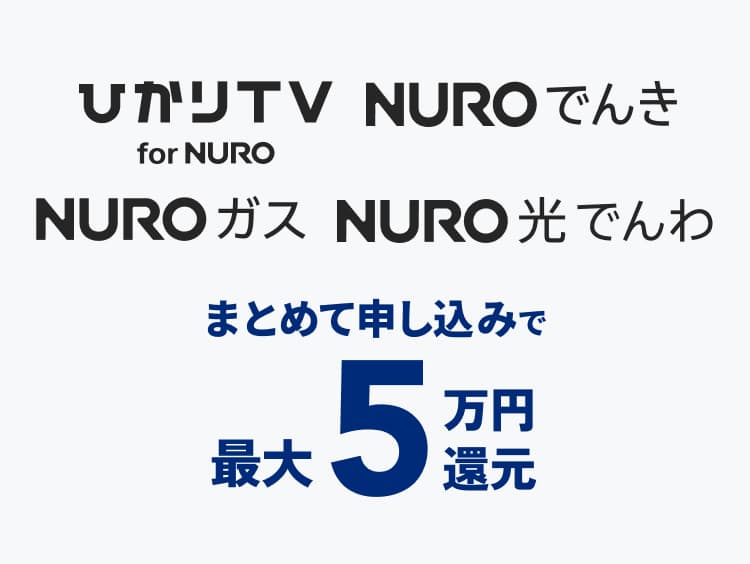 ひかりTV、NUROでんき、NUROガス、NURO 光 でんわ、まとめて申し込みで最大5万円還元