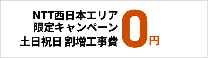西日本エリア 限定キャンペーン 土日祝日 割増工事費 0円　モーダルを開く