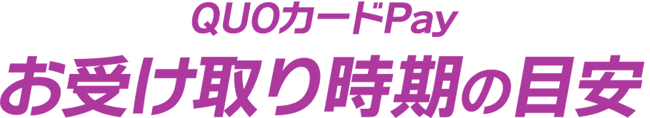 QUOカードPay お受け取り時期の目安