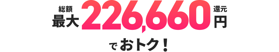 総額最大226,660円還元でおトク！