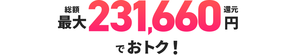 総額最大231,660円還元でおトク！