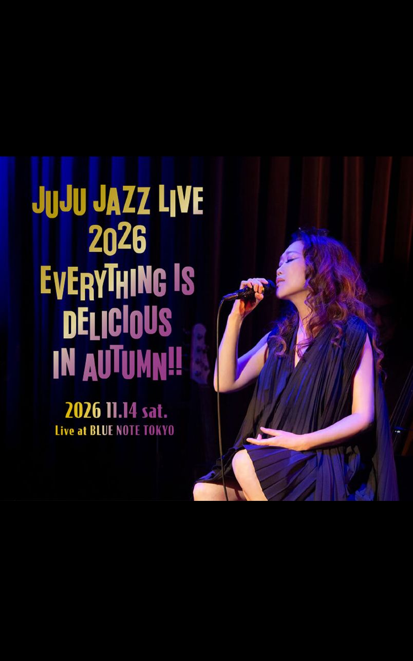JUJU JAZZ LIVE 2026 EVERYTHING IS DELICIOUS IN AUTUMN!! 2026 11.14 sat. Live at BLUE NOTE TOKYO NURO・So-net 独占生配信！ 一夜限りのスペシャルライブ生配信 抽選でご招待 応募締切 11月1日（日）