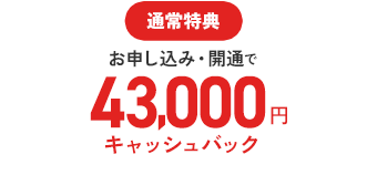 通常特典お申し込み・開通で43,000円キャッシュバック