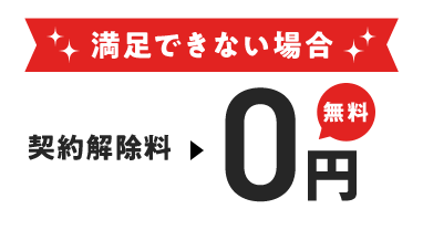 満足できない場合 契約解除料0円
