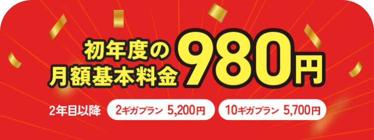 初年度の月額基本料金980円 2年目以降 2ギガプラン 5,200円 10ギガプラン 5,700円