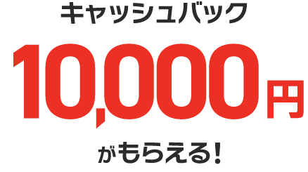 キャッシュバック10,000円がもらえる！