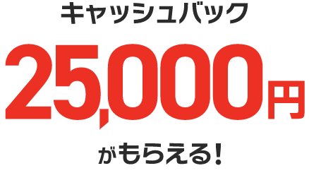 キャッシュバック25,000円がもらえる！