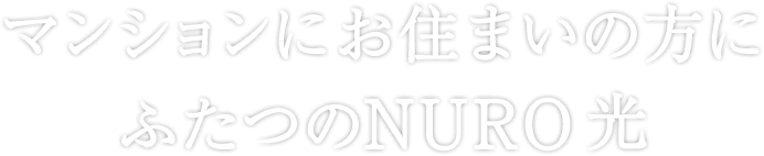 マンションにお住まいの方に ふたつのNURO 光