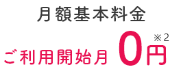 月額基本料金ご利用開始月0円