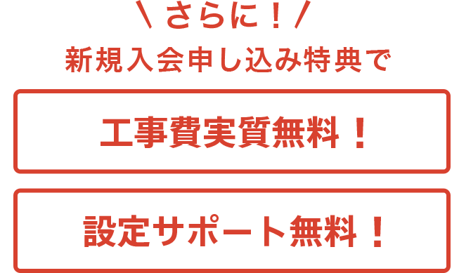 さらに！新規入会申し込み特典で工事費実質無料！設定サポート無料！