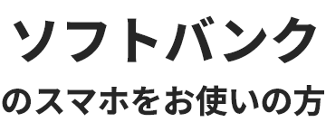 ソフトバンクのスマホをお使いの方