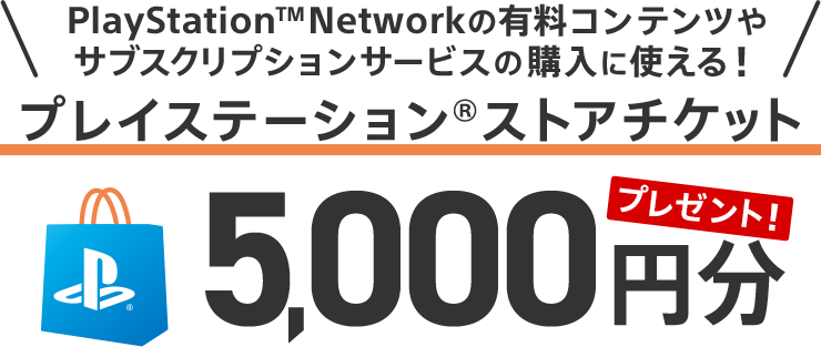 PlayStation™Networkの有料コンテンツやサブスクリプションサービスの購入に使える！PlayStation®Storeチケット 5,000円分プレゼント！