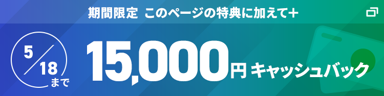 このページの特典に加えて+ 15,000円キャッシュバック