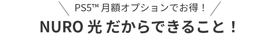 PS5™ 月額オプションでお得！NURO 光 だからできること！