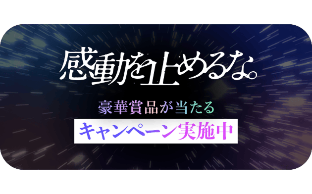 感動を止めるな。豪華賞品が当たるキャンペーン実施中　リンクを開く