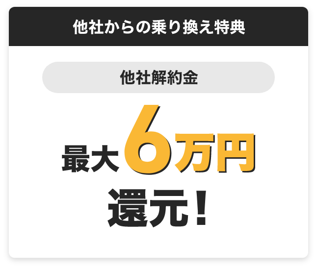 他社からの乗り換え特典　他社解約金　最大6万円還元！