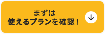 まずは使えるプランを確認！