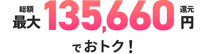 総額最大135,660円還元でおトク！