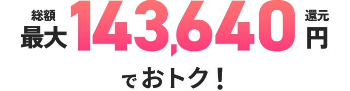 総額最大143,640円還元でおトク！
