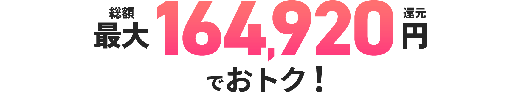 総額最大164,920円還元でおトク！