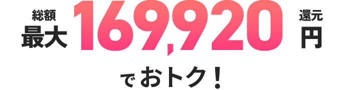 総額最大169,920円還元でおトク！