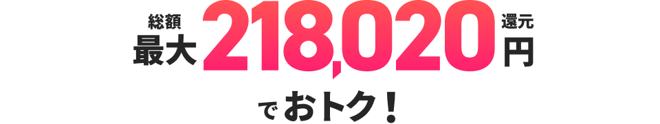 総額最大218,020円還元でおトク！