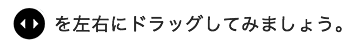 ＜＞を左右にドラッグしてみましょう