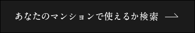 あなたのマンションで使えるか検索