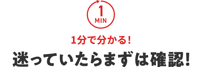 1分で分かる！迷っていたらまずは確認！