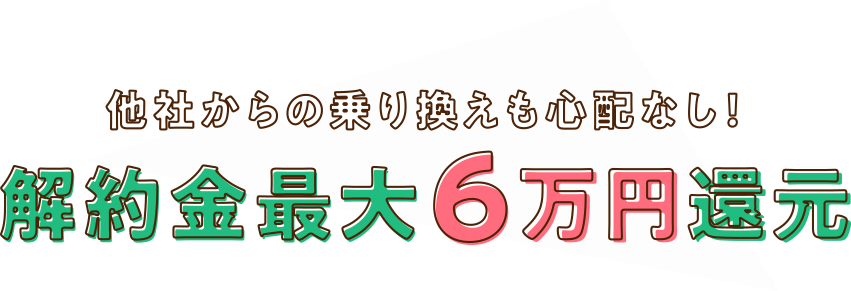 他社からの乗り換えも心配なし!解約金最大2万円還元