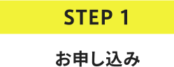 STEP1 お申し込み