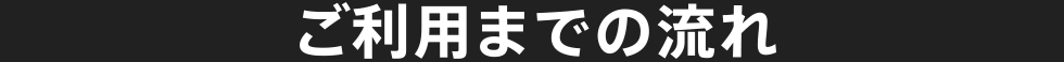 ご利用までの流れ