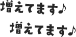 増えてます♪増えてます♪