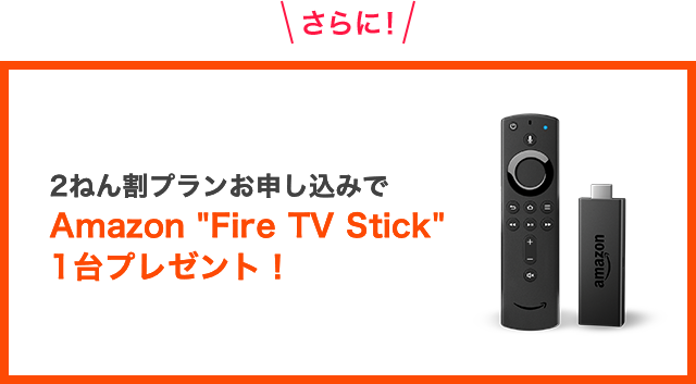 2ねん割プランお申し込みでAmazon 'Fire TV Stick' 1台プレゼント!