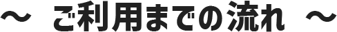 ご利用までの流れ